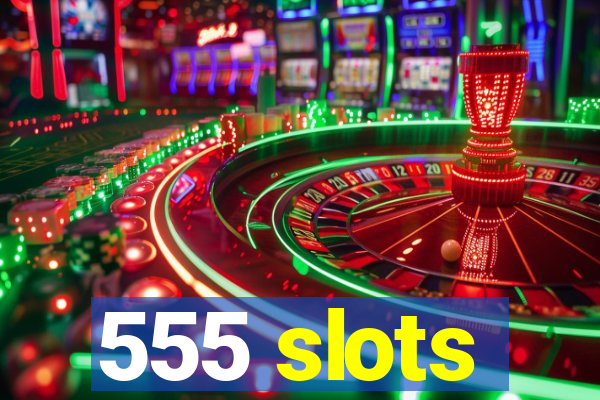 555 slots